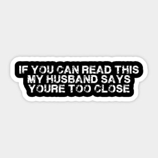 If You Can Read This My Husband Says Your Too Close Funny Sticker